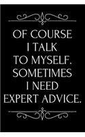 Of Course I Talk to Myself. Sometimes I Need Expert Advice.