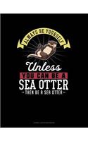 Always Be Yourself Unless You Can Be a Sea Otter Then Be a Sea Otter