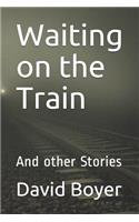 Waiting on the Train: And Other Stories