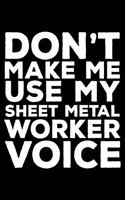 Don't Make Me Use My Sheet Metal Worker Voice: 6x9 Notebook, Ruled, Funny Writing Notebook, Journal For Work, Daily Diary, Planner, Organizer for Sheet Metal Worker