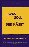 ...Was Soll Der Käse!: Wie Die Milchindustrie Uns Krank Und Süchtig Macht.