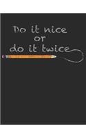 Do It Nice or Do It Twice: Writing School Notebook 100 Pages Wide Ruled Paper