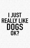 I Just Really Like Dogs Ok?: A 6x9 Inch Matte Softcover Journal Notebook with 120 Blank Lined Pages and a Funny Sarcastic Cover Slogan