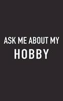 Ask Me about My Hobby: A 6x9 Inch Matte Softcover Journal Notebook with 120 Blank Lined Pages and a Funny Cover Slogan