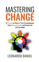 Mastering Change: A Formula on How to Turn Circumstances into Personal Growth and Create the Life You Want