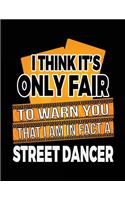 I Think It's Only Fair To Warn You That I Am In Fact A Street Dancer