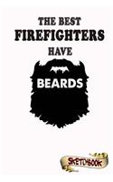 The best Firefighters have beards Sketchbook: Journal, Drawing and Notebook gift for bearded fire fighter, ladder man, extinguishes fires