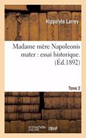 Madame Mère Napoleonis Mater: Essai Historique. Tome 2