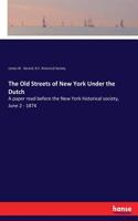 Old Streets of New York Under the Dutch: A paper read before the New York historical society, June 2 - 1874