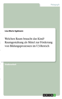 Welchen Raum braucht das Kind? Raumgestaltung als Mittel zur Förderung von Bildungsprozessen im U3-Bereich