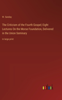 Criticism of the Fourth Gospel; Eight Lectures On the Morse Foundation, Delivered in the Union Seminary