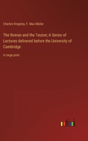 The Roman and the Teuton; A Series of Lectures delivered before the University of Cambridge