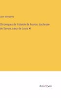 Chroniques de Yolande de France, duchesse de Savoie, soeur de Louis XI