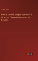 Winds of Doctrine. Being an Examination of the Modern Theories of Automatism and Evolution