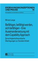 Befaehigen, Befaehigt Werden, Sich Befaehigen - Eine Auseinandersetzung Mit Dem Capability Approach: Gerechtigkeitstheoretische Ueberlegungen Zur Sozialen Arbeit