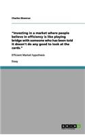 Investing in a market where people believe in efficiency is like playing bridge with someone who has been told it doesn't do any good to look at the cards.