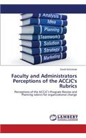 Faculty and Administrators Perceptions of the Accjc's Rubrics