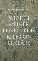 Wie ich meiner Enkelin die Religion erkläre