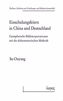 Einschulungsfeiern in China Und Deutschland: Exemplarische Bildinterpretationen Mit Der Dokumentarischen Methode(49 Berliner Arbeiten Zur Erziehungs- Und Kulturwissenschaft)