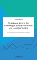 Die Industrie 4.0 und ihre Auswirkungen auf das Produktions- und Logistikcontrolling. Handlungsempfehlungen für Unternehmen und Controller