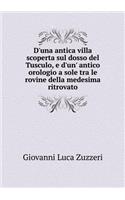 D'una antica villa scoperta sul dosso del Tusculo, e d'un' antico orologio a sole tra le rovine della medesima ritrovato