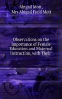 Observations on the Importance of Female Education and Maternal Instruction, with Their .