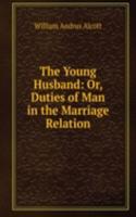 Young Husband: Or, Duties of Man in the Marriage Relation
