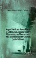 Nugae Poeticae: Select Pieces of Old English Popular Poetry Illustrating the Manners and Arts of the Fifteenth Century (Latin Edition)