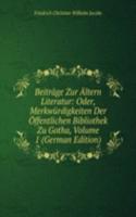 Beitrage Zur Altern Literatur: Oder, Merkwurdigkeiten Der Offentlichen Bibliothek Zu Gotha, Volume 1 (German Edition)