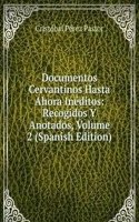 Documentos Cervantinos Hasta Ahora Ineditos: Recogidos Y Anotados, Volume 2 (Spanish Edition)