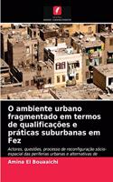 O ambiente urbano fragmentado em termos de qualificações e práticas suburbanas em Fez