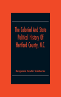 Colonial And State Political History Of Hertford County, N.C.