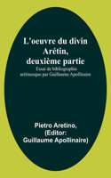 L'oeuvre du divin Arétin, deuxième partie; Essai de bibliographie arétinesque par Guillaume Apollinaire