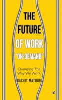 THE FUTURE OF WORK '' ON-DEMAND'' : Changing The Way We Work