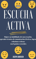 Escucha activa: Mejore sus habilidades de conversación, aprenda técnicas de comunicación efectivas y logre relaciones exitosas con 6 pautas esenciales