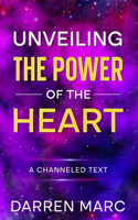 Unveiling The Power of the Heart: A Channeled Text