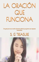 La Oración Que Funciona: Una guía para una oración altamente efectiva que genera una respuesta instantánea(13 S. G Treasure's Warfare Bookstore)