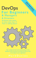 DevOps for Beginners: & Managers, & Directors & Anyone who wants to know what their IT Team is talking about!(It Delivery Short Read)