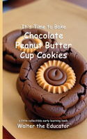 It's Time to Bake Chocolate Peanut Butter Cup Cookies: (Time to Bake Book)