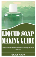 Liquid Soap Making Guide: Essential Handbook Guide on Liquid Soap Making