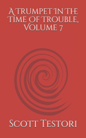 A Trumpet In The Time Of Trouble, Volume 7