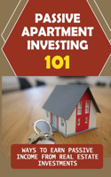 Passive Apartment Investing 101: Ways To Earn Passive Income From Real Estate Investments: Passive Income Ideas To Help You Make Money