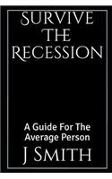 Survive The Recession - Revised 2020 Edition: A Guide For The Average Person