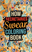 How Secretaries Swear Coloring Book: Super Fun Sweary Words Coloring Book for Adults Relaxation and Meditation, Unique Design Adult Coloring Book Swear Words Secretary Gifts for Colorin