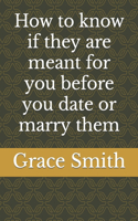 How to know if they are meant for you before you date or marry them: (Relationship and Marriage Affairs)