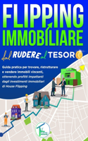 Flipping Immobiliare Dal Rudere Al Tesoro: Guida pratica per trovare, ristrutturare e vendere immobili vincenti, ottenendo profitti impattanti dagli investimenti immobiliari di House Flipping