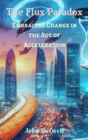 The Flux Paradox: Embracing Change in the Age of Acceleration