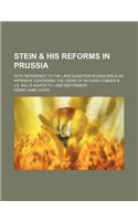 Stein & His Reforms in Prussia; With Reference to the Land Question in England & an Appendix Containing the Views of Richard Cobden & J.S. Mill's Advice to Land Reformers: With Reference to the Land Question in England &amp; an Appendix Containing the Views of Richard Cobden &amp; J. S. Mill's Advice to Land Reformers(English)