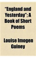 England and Yesterday; A Book of Short Poems