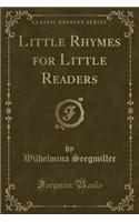 Little Rhymes for Little Readers (Classic Reprint)